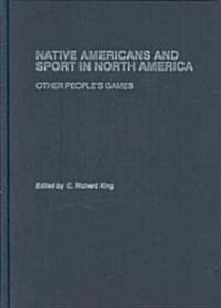 Native Americans and Sport in North America : Other Peoples Games (Hardcover)