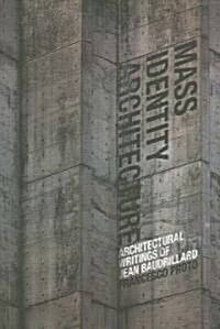 Mass Identity Architecture : Architectural Writings of Jean Baudrillard (Paperback)