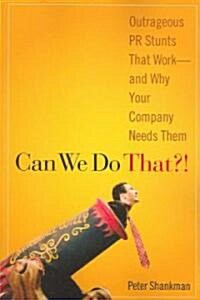 Can We Do That?!: Outrageous PR Stunts That Work -- And Why Your Company Needs Them (Paperback)