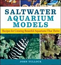 Saltwater Aquarium Models : Recipes for Creating Beautiful Aquariums That Thrive (Paperback)