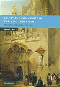 Family and Community in Early Modern Spain : The Citizens of Granada, 1570–1739 (Hardcover)