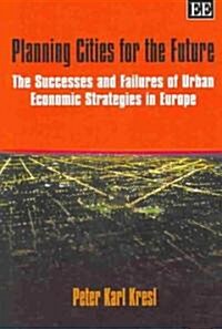 Planning Cities for the Future : The Successes and Failures of Urban Economic Strategies in Europe (Hardcover)