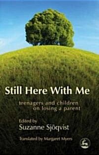 Still Here with Me : Teenagers and Children on Losing a Parent (Paperback)