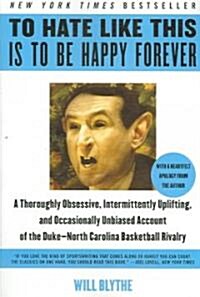 To Hate Like This Is to Be Happy Forever: A Thoroughly Obsessive, Intermittently Uplifting, and Occasionally Unbiased Account of the Duke-North Caroli (Paperback)