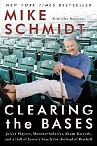 Clearing the Bases: Juiced Players, Monster Salaries, Sham Records, and a Hall of Famers Search for the Soul of Baseball (Paperback)