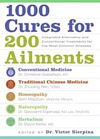 1000 Cures for 200 Ailments: Integrated Alternative and Conventional Treatments for the Most Common Illnesses (Hardcover)
