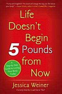 Life Doesnt Begin 5 Pounds from Now (Paperback, Reprint)