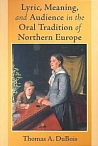 Lyric, Meaning, and Audience in the Oral Tradition of Northern Europe (Paperback)