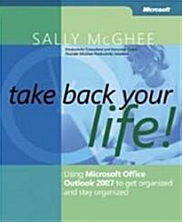 Take Back Your Life!: Using Microsoft Office Outlook 2007 to Get Organized and Stay Organized [With Quick Reference Poster] (Paperback)