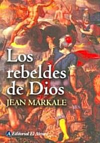 Los Rebeldes De Dios/ the Rebels of God (Paperback)