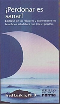 Perdonar Es Sanar: Liberese de Los Rencores y Experimente Los Beneficios Saludables Que Trae El Perdon (Paperback)
