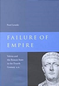 Failure of Empire, Volume 34: Valens and the Roman State in the Fourth Century A.D. (Hardcover)