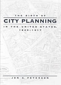 The Birth of City Planning in the United States, 1840-1917 (Hardcover)