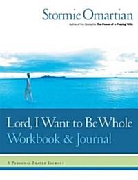 Lord, I Want to Be Whole Workbook and Journal: A Personal Prayer Journey (Paperback)