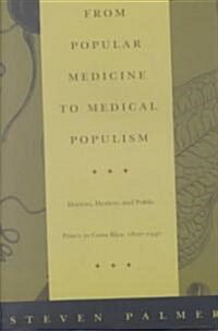 From Popular Medicine to Medical Populism: Doctors, Healers, and Public Power in Costa Rica, 1800-1940 (Paperback)