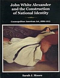 John White Alexander and the Construction of National Identity (Hardcover)