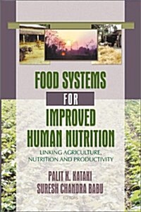 Food Systems for Improved Human Nutrition : Linking Agriculture, Nutrition and Productivity (Paperback)