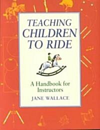 Teaching Children to Ride : A Handbook for Instuctors (Paperback)