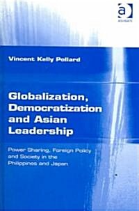 Globalization, Democratization and Asian Leadership : Power Sharing, Foreign Policy and Society in the Philippines and Japan (Hardcover)
