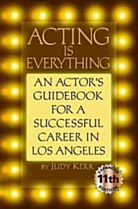 Acting Is Everything: An Actors Guidebook for a Successful Career in Los Angeles (Paperback, 11, Expanded Gold)