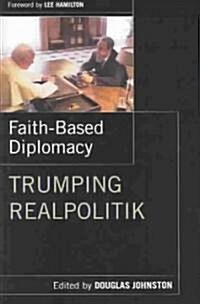 Faith-Based Diplomacy : Trumping Realpolitik (Hardcover)