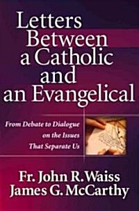 Letters Between a Catholic and an Evangelical: From Debate to Dialogue on the Issues That Separate Us (Paperback)