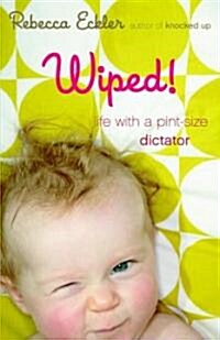 Wiped!: Life with a Pint-Size Dictator (Paperback)