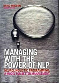 Managing with the Power of NLP : Neurolinguistic Programming; A Model for Better Management (Paperback, 2 ed)