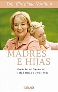 Madres E Hijas: Sabiduria Para una Relacion Que Dura Toda la Vida (Hardcover)