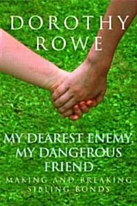 My Dearest Enemy, My Dangerous Friend : Making and Breaking Sibling Bonds (Paperback)