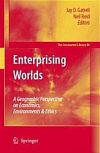 Enterprising Worlds: A Geographic Perspective on Economics, Environments & Ethics (Hardcover, 2006)