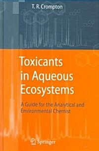 Toxicants in Aqueous Ecosystems: A Guide for the Analytical and Environmental Chemist (Hardcover, 2007)