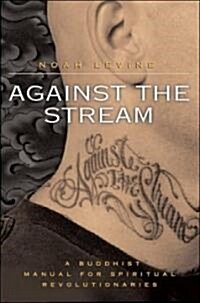 Against the Stream: A Buddhist Manual for Spiritual Revolutionaries (Paperback)