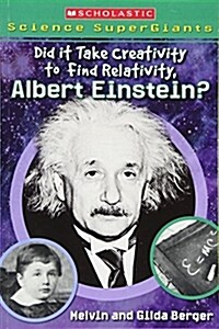 Did It Take Creativity to Find Relativity, Albert Einstein? (Scholastic Science Supergiants) (Paperback)