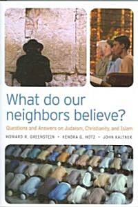 What Do Our Neighbors Believe?: Questions and Answers on Judaism, Christianity, and Islam (Paperback)