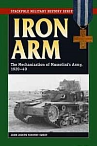 Iron Arm: The Mechanization of Mussolinis Army, 1920-40 (Paperback)