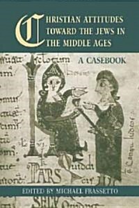 Christian Attitudes Toward the Jews in the Middle Ages : A Casebook (Hardcover)