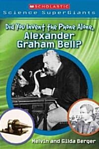 Did You Invent the Phone All Alone, Alexander Graham Bell? (Paperback)