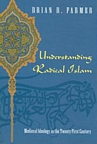 Understanding Radical Islam: Medieval Ideology in the Twenty-First Century (Paperback)
