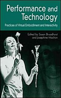 Performance and Technology: Practices of Virtual Embodiment and Interactivity (Hardcover)
