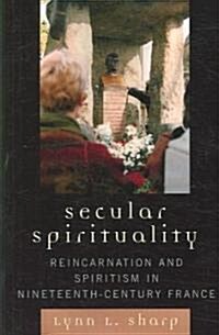 Secular Spirituality: Reincarnation and Spiritism in Nineteenth-Century France (Paperback)