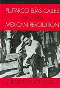 Plutarco El?s Calles and the Mexican Revolution (Hardcover)
