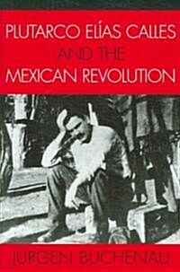 Plutarco El?s Calles and the Mexican Revolution (Paperback)