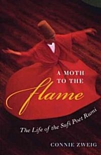 A Moth to the Flame: The Life of the Sufi Poet Rumi (Paperback)