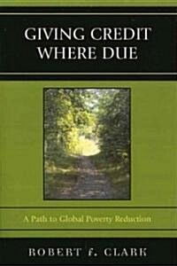Giving Credit Where Due: A Path to Global Poverty Reduction (Paperback)