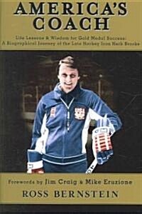 Americas Coach: Life Lessons & Wisdom for Gold Medal Success; A Biographical Journey of the Late Hockey Icon Herb Brooks (Paperback)