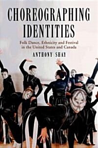 Choreographing Identities: Folk Dance, Ethnicity and Festival in the United States and Canada (Paperback)