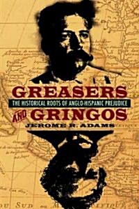 Greasers and Gringos: The Historical Roots of Anglo-Hispanic Prejudice (Paperback)