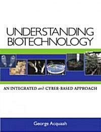 Understanding Biotechnology: An Integrated and Cyber-Based Approach (Paperback)