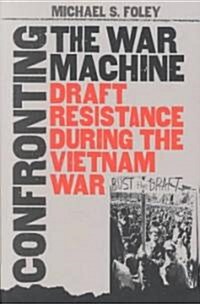 Confronting the War Machine: Draft Resistance During the Vietnam War (Paperback)